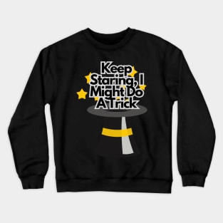 Keep staring, I might do a trick Crewneck Sweatshirt